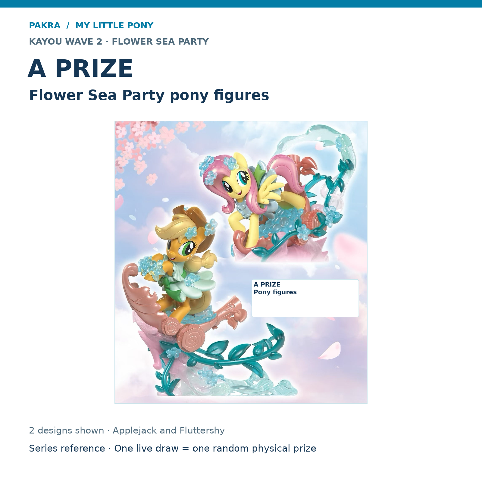 PAKRA KAYOU My Little Pony Wave 2 Flower Sea Party A Prize: Flower Sea Party pony figures. 2 designs shown · Applejack and Fluttershy